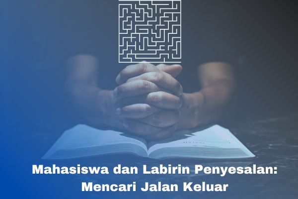 Mahasiswa dan Labirin Penyesalan: Mencari Jalan Keluar