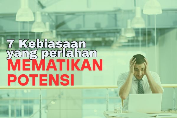 7 Kebiasaan yang Perlahan Mematikan Potensi Kamu